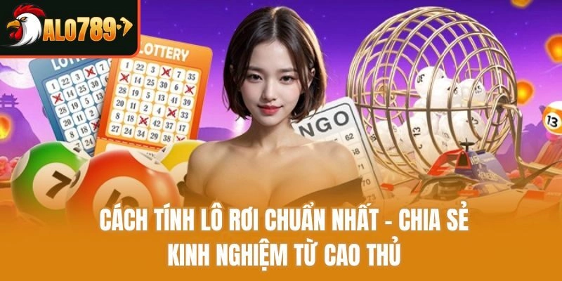 Cách Tính Lô Rơi Chuẩn Nhất - Chia Sẻ Kinh Nghiệm Từ Cao Thủ