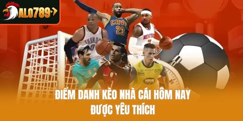 Điểm danh kèo nhà cái hôm nay được yêu thích