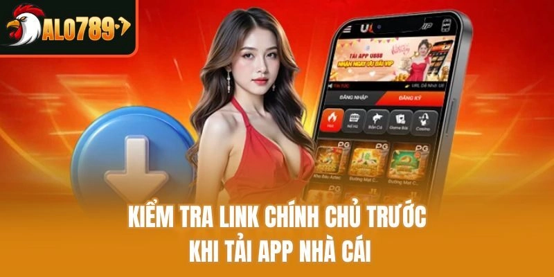 Kiểm tra link chính chủ trước khi tải app nhà cái