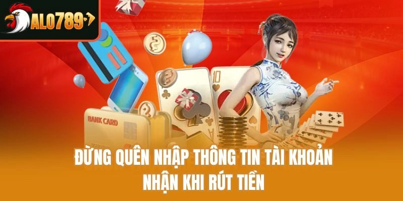 Đừng quên nhập thông tin tài khoản nhận khi rút tiền