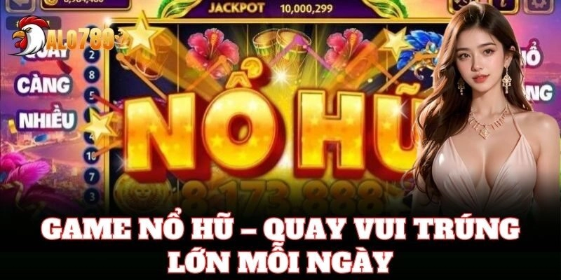 Game Nổ Hũ – quay vui trúng lớn mỗi ngày